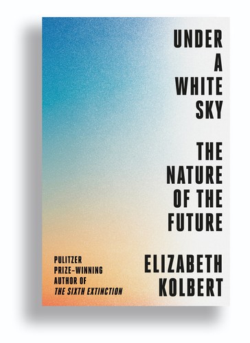 Elizabeth Kolbert: Under A White Sky (Hardcover, 2021, Crown)