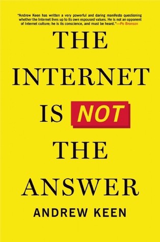 Andrew Keen: The Internet Is Not the Anwer (Hardcover, Atlantic Monthly Press)