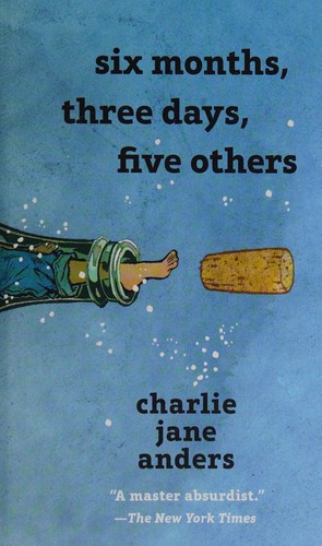 Charlie Jane Anders: Six months, three days, five others (2017, A Tor Book)