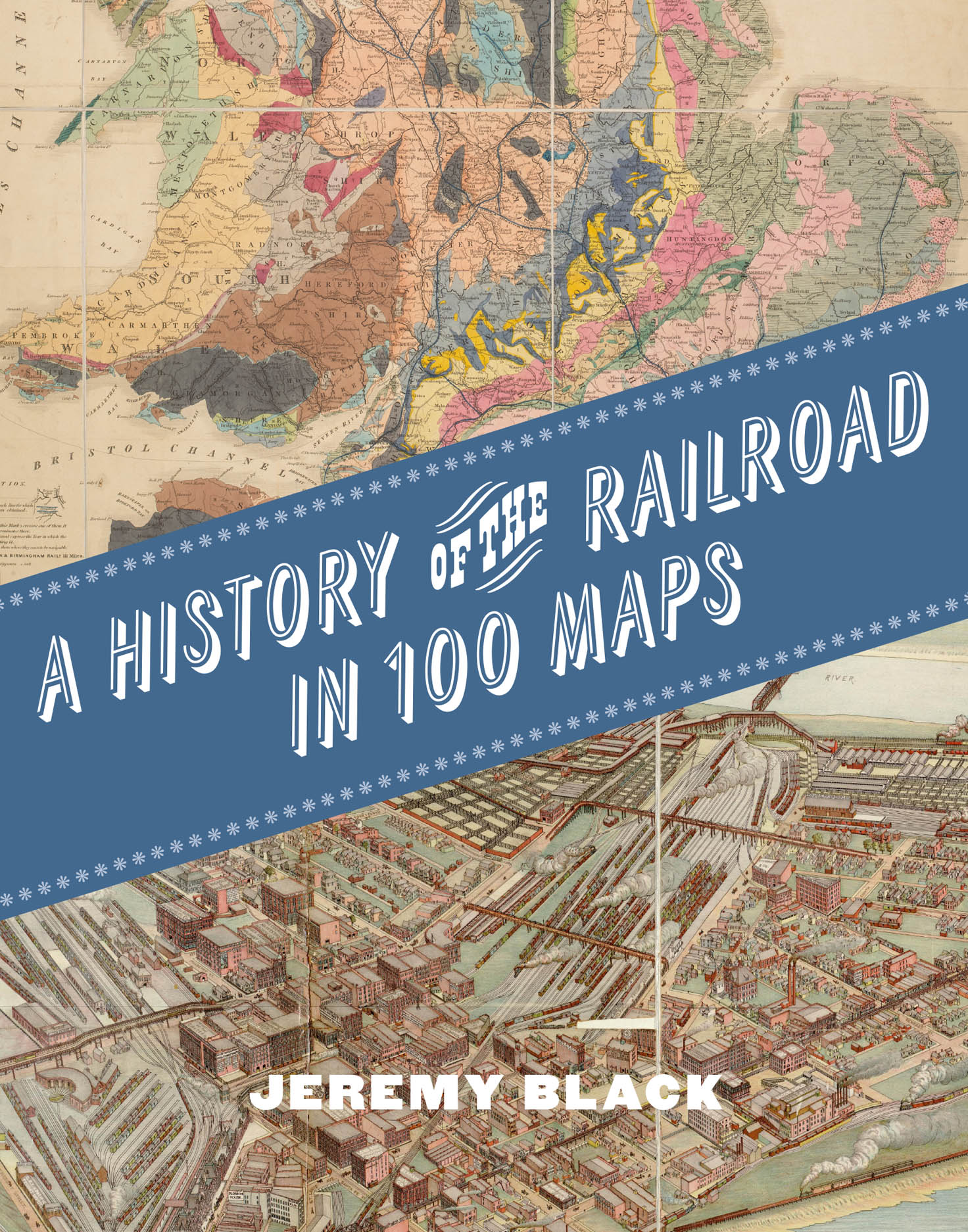 Jeremy Black: A History of the Railroad in 100 Maps (Hardcover, 2024, University of Chicago Press)