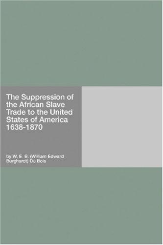 W. E. B. Du Bois: The Suppression of the African Slave Trade to the United States of America 1638-1870 (Paperback, 2006, Hard Press)