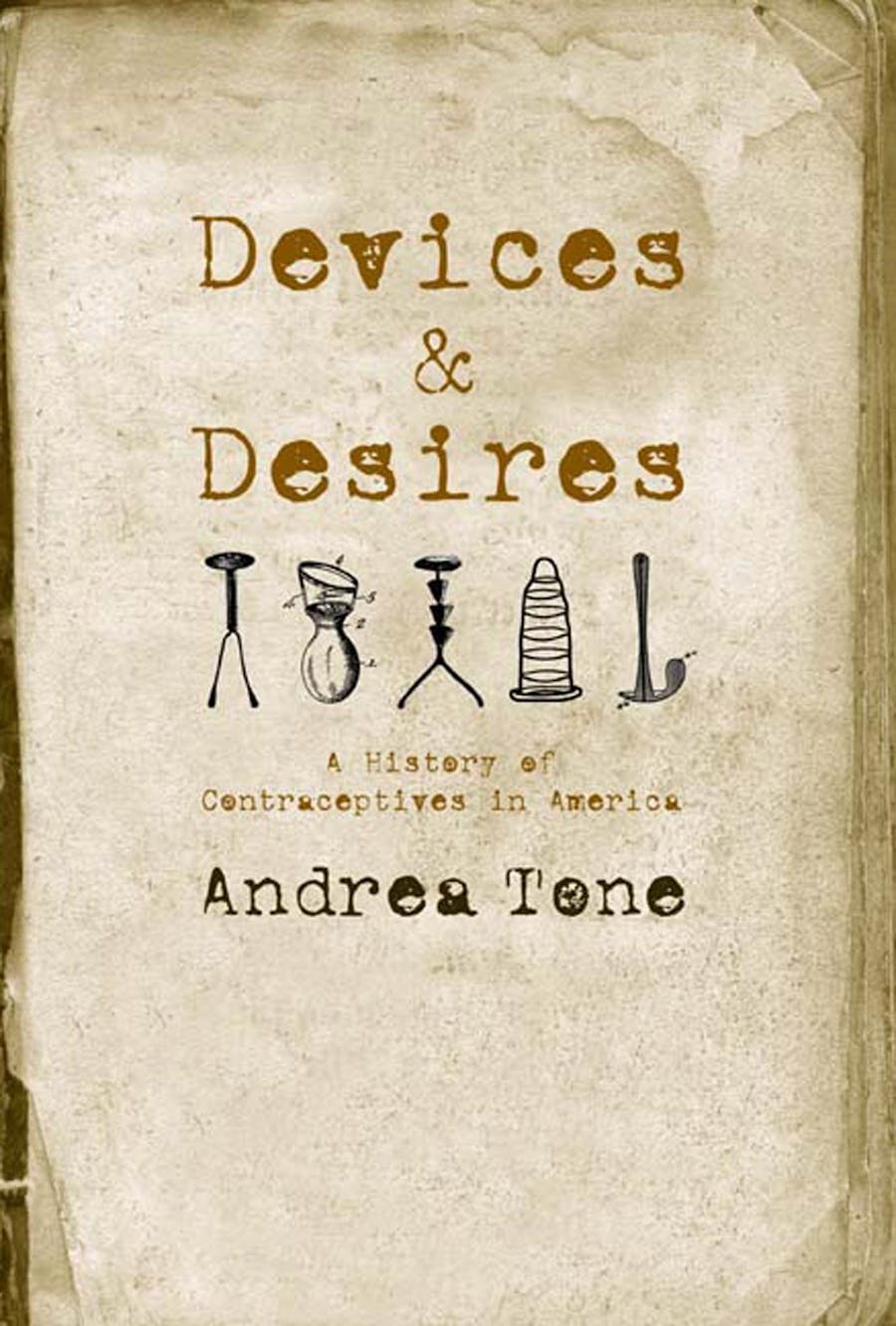 Andrea Tone: Devices & Desires (Hardcover, 2001, Hill and Wang)