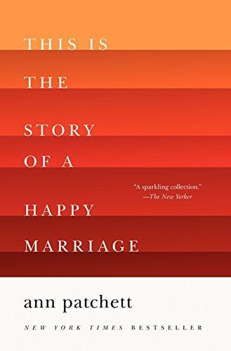 Ann Patchett: This Is the Story of a Happy Marriage (2013, Harper Perennial)