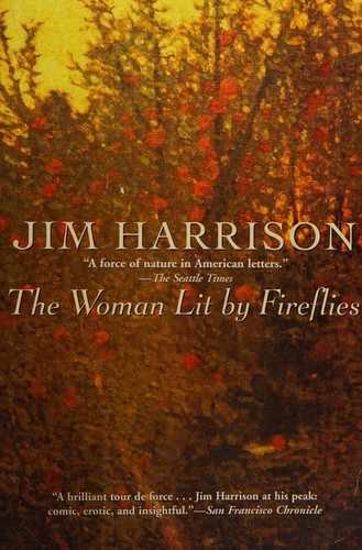 Jim Harrison: Woman Lit by Fireflies (2008, Grove/Atlantic, Incorporated)