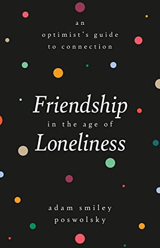 Adam Smiley Poswolsky: Friendship in the Age of Loneliness (Hardcover, Running Press Adult)