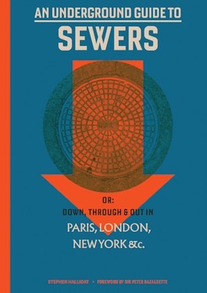 Stephen Halliday: An Underground Guide to Sewers or: Down, Through and Out in Paris, London, New York, &c. (Hardcover, The MIT Press)