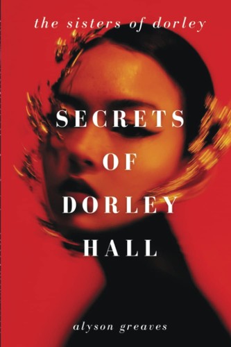 Alyson Greaves: Secrets of Dorley Hall (Paperback, Independently published)
