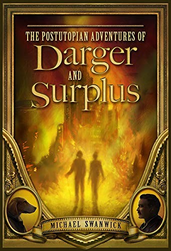 Michael Swanwick: The Postutopian Adventures of Darger and Surplus (Hardcover, 2020, Subterranean)