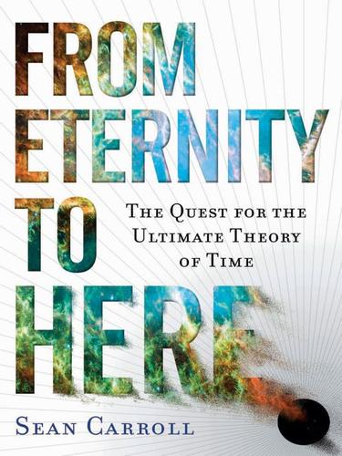 Sean M. Carroll: From Eternity to Here (EBook, 2010, Dutton)