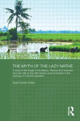 Syed H. Alatas: The Myth of the Lazy Native (2010, Routledge)