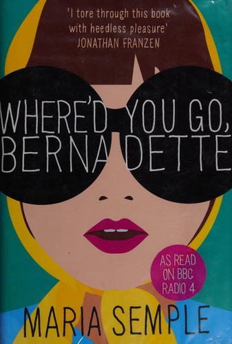 Maria Semple: Where'd you go, Bernadette (2012, Weidenfeld & Nicolson)