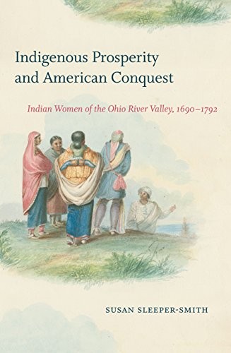 Susan Sleeper-Smith: Indigenous Prosperity and American Conquest (Hardcover, 2018, Omohundro Institute and University of North Carolina Press)