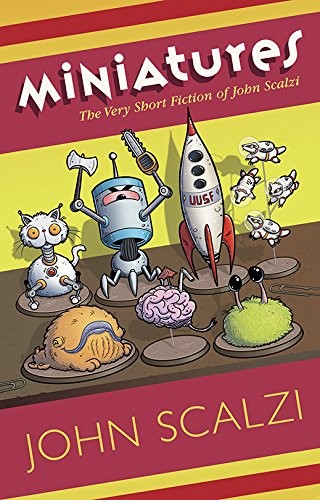 John Scalzi: Miniatures: The Very Short Fiction of John Scalzi (2016, Subterranean)