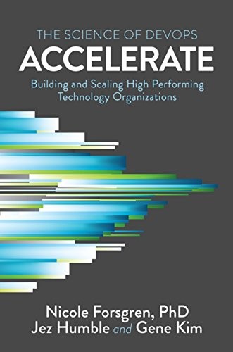 Gene Kim, Jez Humble, Nicole Forsgren: Accelerate: The Science of Lean Software and DevOps (2018, IT Revolution Press)