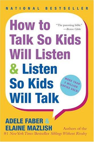 Adele Faber: How to talk so kids will listen & listen so kids will talk (1999, Avon Books)