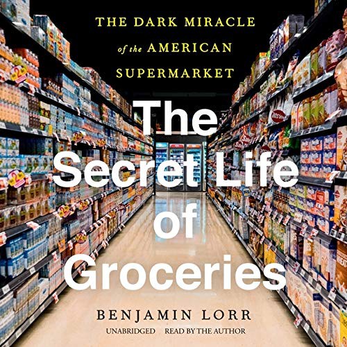 Benjamin Lorr: The Secret Life of Groceries (AudiobookFormat, 2020, Blackstone Pub)