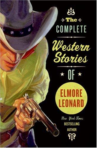 Elmore Leonard: The Complete Western Stories of Elmore Leonard (Paperback, 2007, Harper Paperbacks)