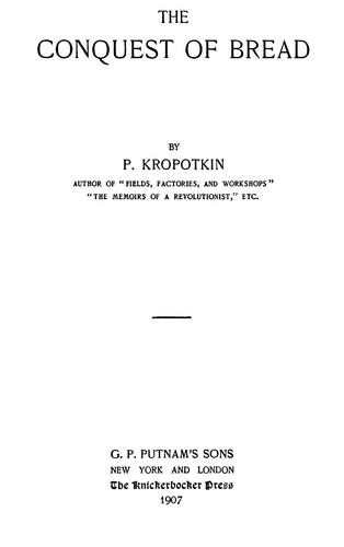 Peter Kropotkin: The conquest of bread (1907, Putnam)