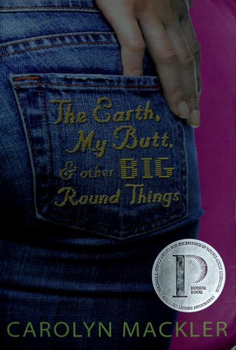 Carolyn Mackler: The Earth, My Butt, and Other Big Round Things (2006, Candlewick Press)