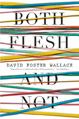 David Foster Wallace: Both Flesh and Not: Essays (2012, Little, Brown and Company)