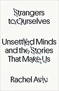 Rachel Aviv: Strangers to Ourselves (2022, Farrar, Straus & Giroux)
