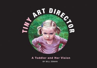 Bill Zeman: Tiny Art Director A Toddler And Her Vision (2010, Chronicle Books (CA))