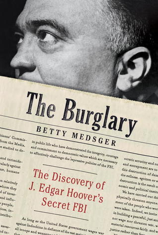 Betty Medsger: The Burglary: The Discovery of J. Edgar Hoover's Secret FBI (2014, Knopf)