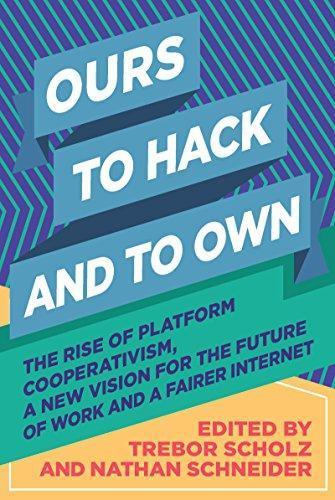Nathan Schneider, Trebor Scholz: Ours to Hack and to Own: The Rise of Platform Cooperativism, A New Vision for the Future of Work and a Fairer Internet (Paperback, 2017, OR Books)