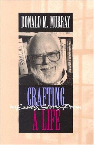 Donald Morison Murray: Crafting a life in essay, story, poem (1996, Boynton/Cook Publishers)