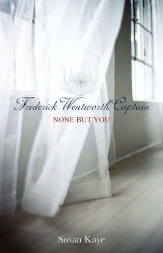 Susan Kaye: None But You, (Frederick Wentworth, Captain: Book 1) (Paperback, 2007, Wytherngate Press)