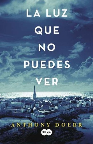 Anthony Doerr: La luz que no puedes ver (2015, Suma de Letras, SUMA)