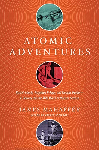 James A. Mahaffey: Atomic adventures (2017, Pegasus Books, PEGASUS)