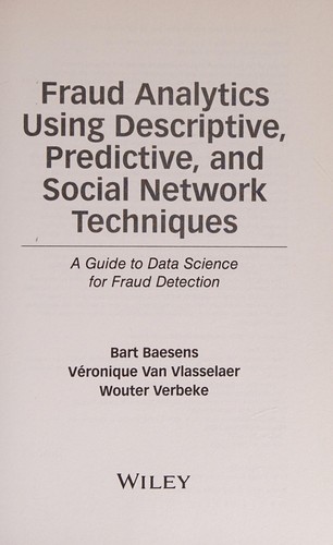 Bart Baesens, Wouter Verbeke, Veronique Van Vlasselaer: Fraud Analytics : Using Descriptive, Predictive, and Social Network Techniques (2015, Wiley & Sons, Incorporated, John, John Wiley & Sons, Inc.)