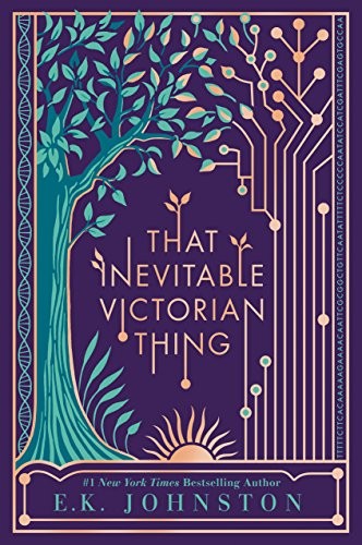 E. K. Johnston: That Inevitable Victorian Thing (2017, Dutton Books for Young Readers)