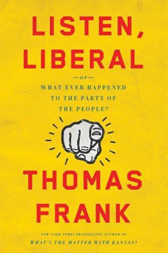 Thomas Frank: Listen, Liberal: Or, What Ever Happened to the Party of the People (2016)