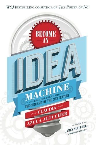 Claudia Azula Altucher, James Altucher: Become An Idea Machine (Paperback, CreateSpace Independent Publishing Platform)