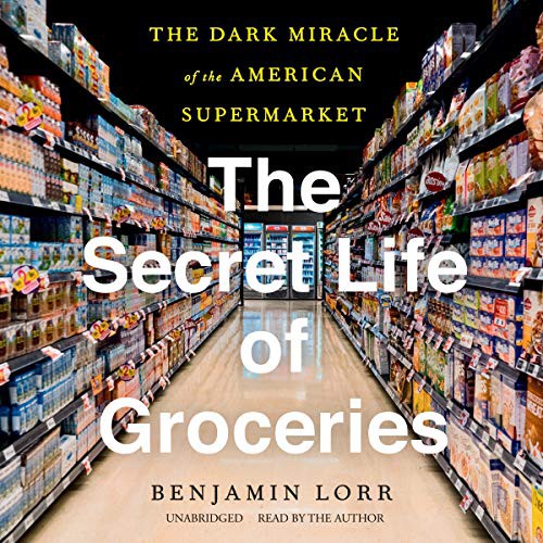 Benjamin Lorr: The Secret Life of Groceries (AudiobookFormat, 2020, Blackstone Publishing)