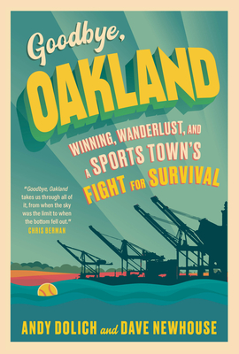 Dave Newhouse, Andy Dolich: Goodbye, Oakland (2023, Triumph Books)