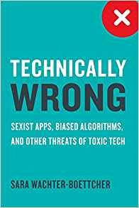 Sara Wachter-Boettcher: Technically Wrong (2017, W W Norton & Company)