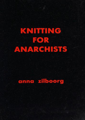 Anna Zilboorg: Knitting for anarchists (2002, Unicorn Books)