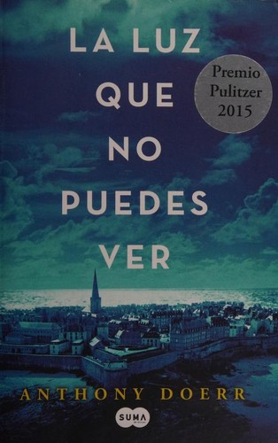 Anthony Doerr: La luz que no puedes ver (Spanish language, 2015, Suma de letras)