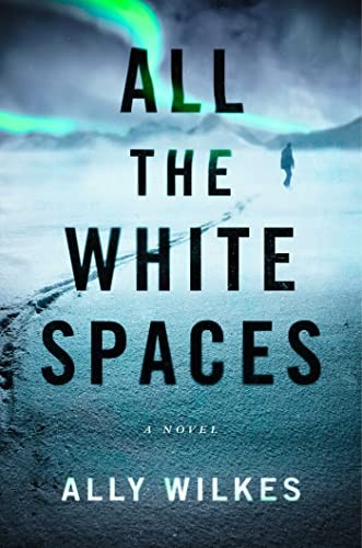 Ally Wilkes: All the White Spaces (2022, Atria/Emily Bestler Books)