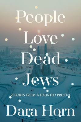 Dara Horn: People Love Dead Jews (2021, Norton & Company Limited, W. W., W. W. Norton & Company)