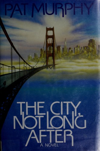 Pat Murphy: The city, not long after (1989, Doubleday)