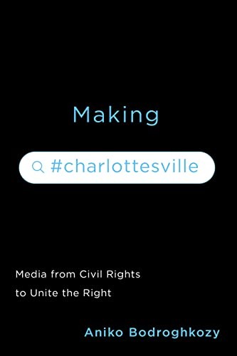 Aniko Bodroghkozy: Making #Charlottesville (2023, University of Virginia Press)