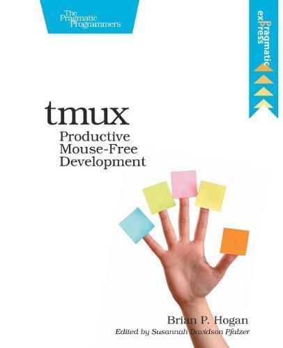 Brian P. Hogan: Tmux: Productive Mouse-Free Development