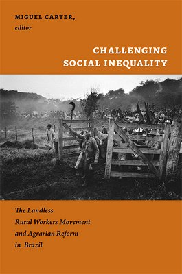 Miguel Carter: Challenging Social Inequality : The Landless Rural Workers Movement and Agrarian Reform in Brazil (Paperback, 2015, Duke University Press)