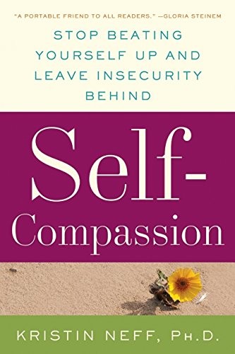 Kristin Neff: Self-Compassion: The Proven Power of Being Kind to Yourself (2011, William Morrow)