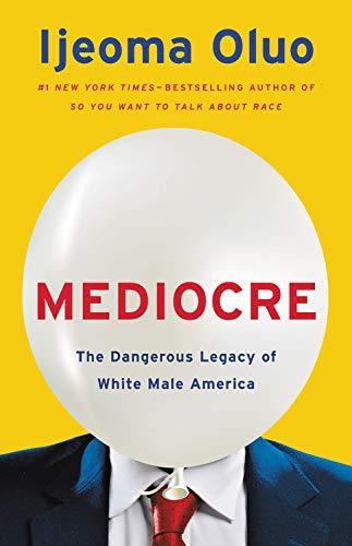 Ijeoma Oluo: Mediocre: The Dangerous Legacy of White Male America (2020)