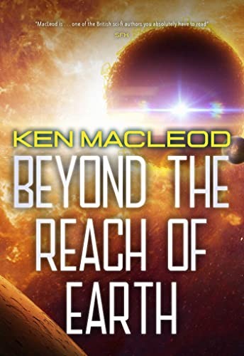 Ken MacLeod: Beyond the Reach of Earth (2023, Start Publishing LLC, Pyr)